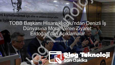 TOBB Başkanı Hisarcıklıoğlu’ndan Denizli İş Dünyasına Moral Desteği: Erdoğan ‘Güç Kaynağı Oldu’