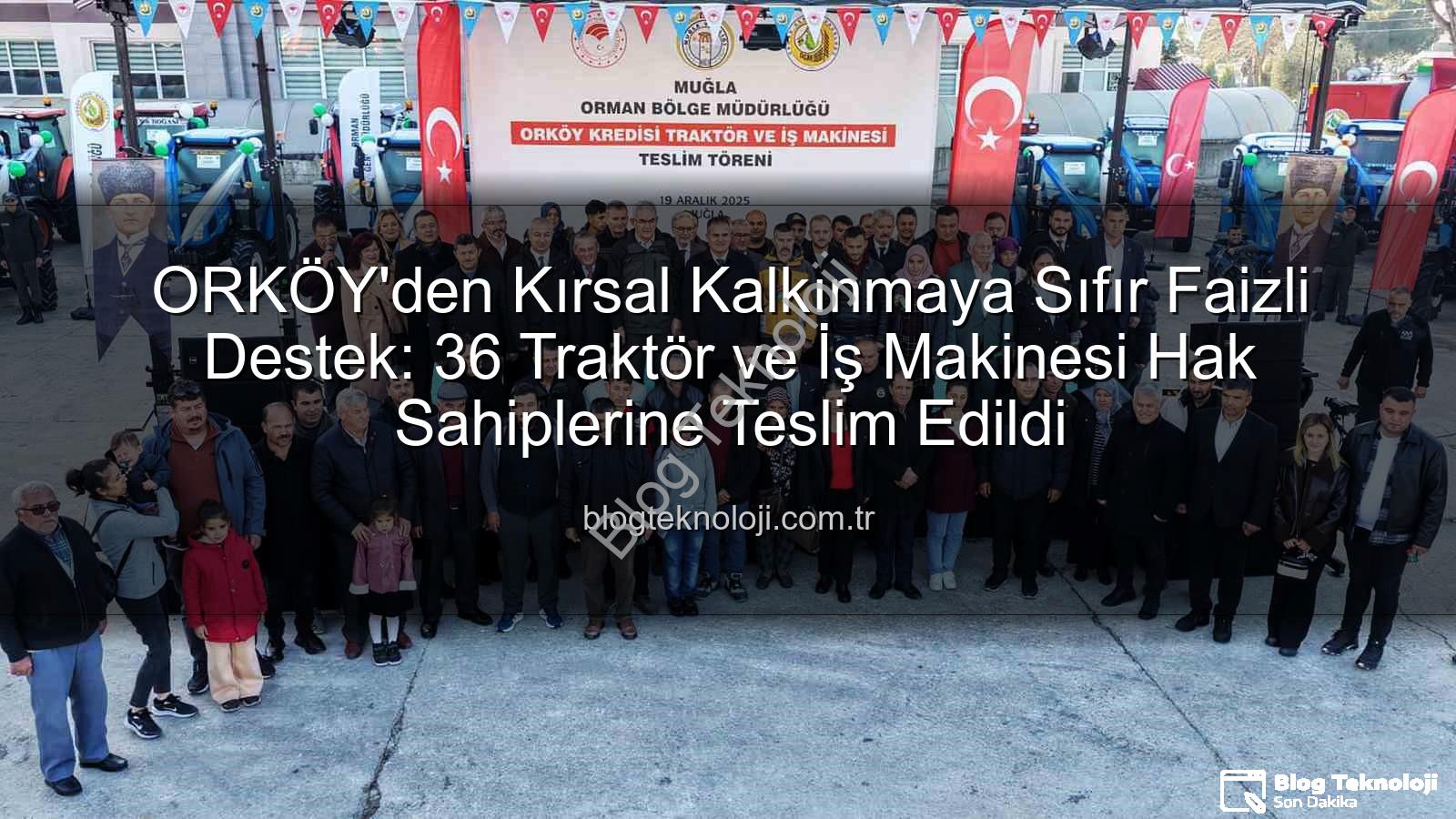 ORKÖY'den Kırsal Kalkınmaya Sıfır Faizli Destek: 36 Traktör ve İş Makinesi Hak Sahiplerine Teslim Edildi