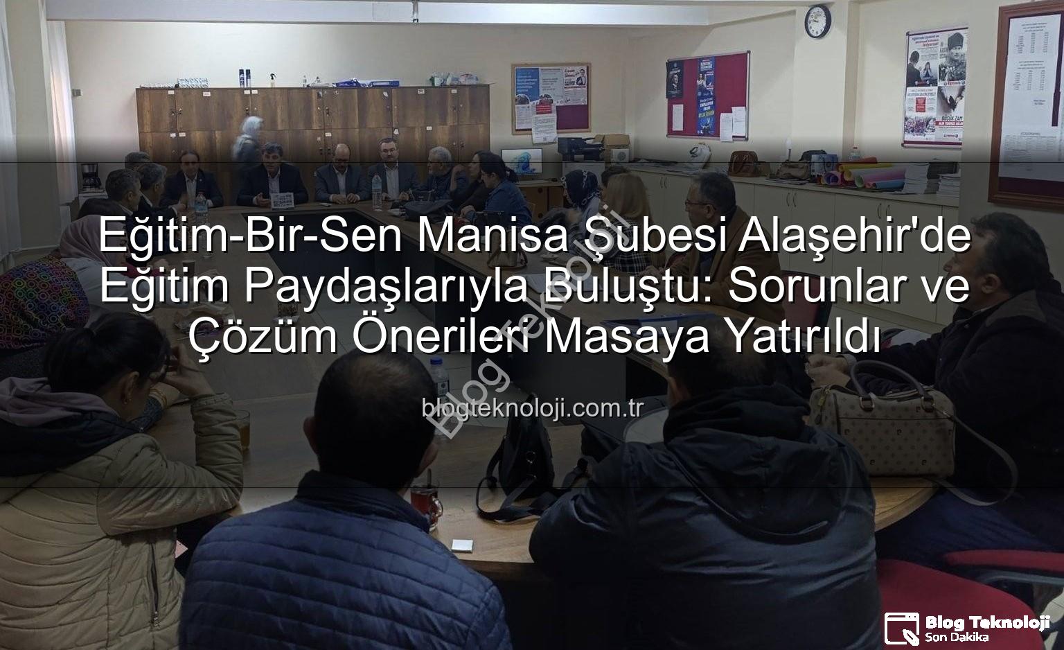 Eğitim-Bir-Sen Alaşehir - Eğitim-Bir-Sen Manisa Şubesi Alaşehir'de Eğitim Paydaşlarıyla Buluştu: Sorunlar ve Çözüm Önerileri Masaya Yatırıldı