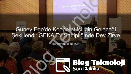 Güney Ege’de Kooperatifçiliğin Geleceği Şekillendi: GEKA Ev Sahipliğinde Dev Zirve