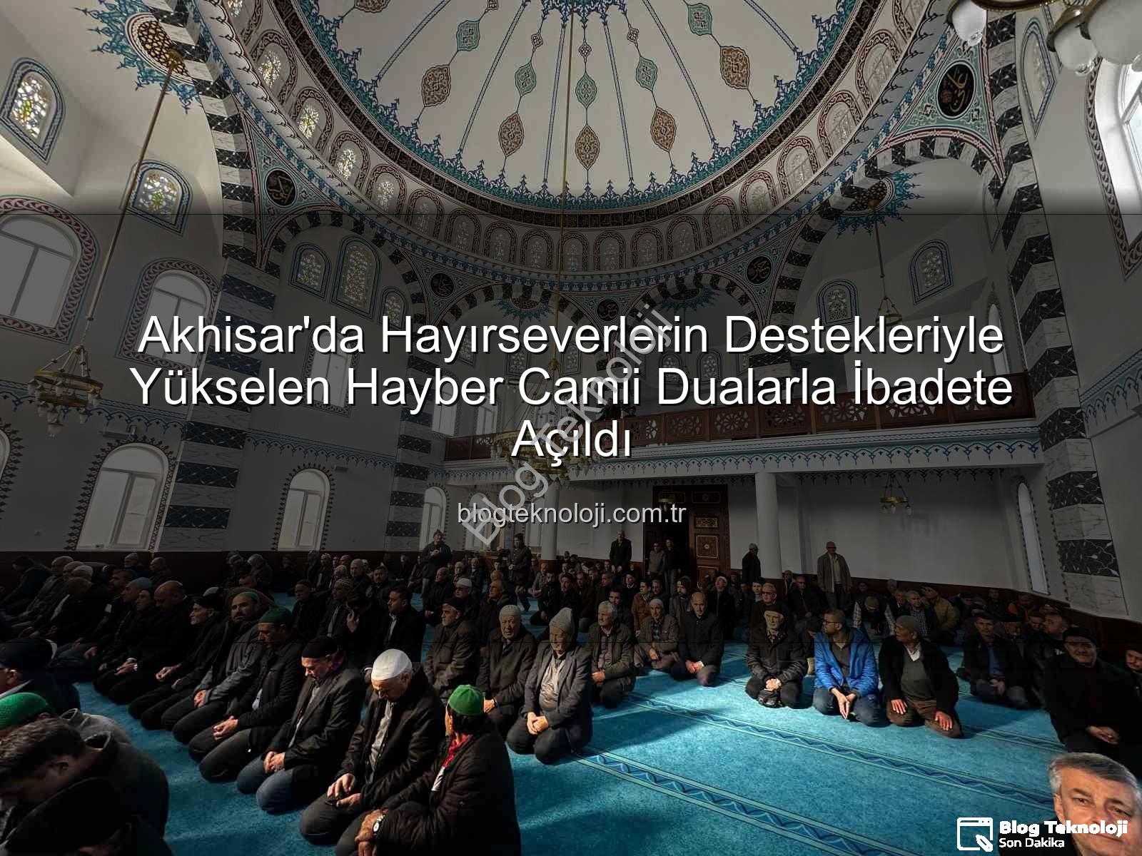Hayber Camii - Akhisar'da Hayırseverlerin Destekleriyle Yükselen Hayber Camii Dualarla İbadete Açıldı