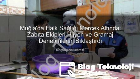 Muğla’da Halk Sağlığı Mercek Altında: Zabıta Ekipleri Hijyen ve Gramaj Denetimlerini Sıklaştırdı