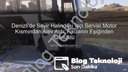 Denizli’de Seyir Halindeki İşçi Servisi Motor Kısmından Alev Aldı: Facianın Eşiğinden Dönüldü!