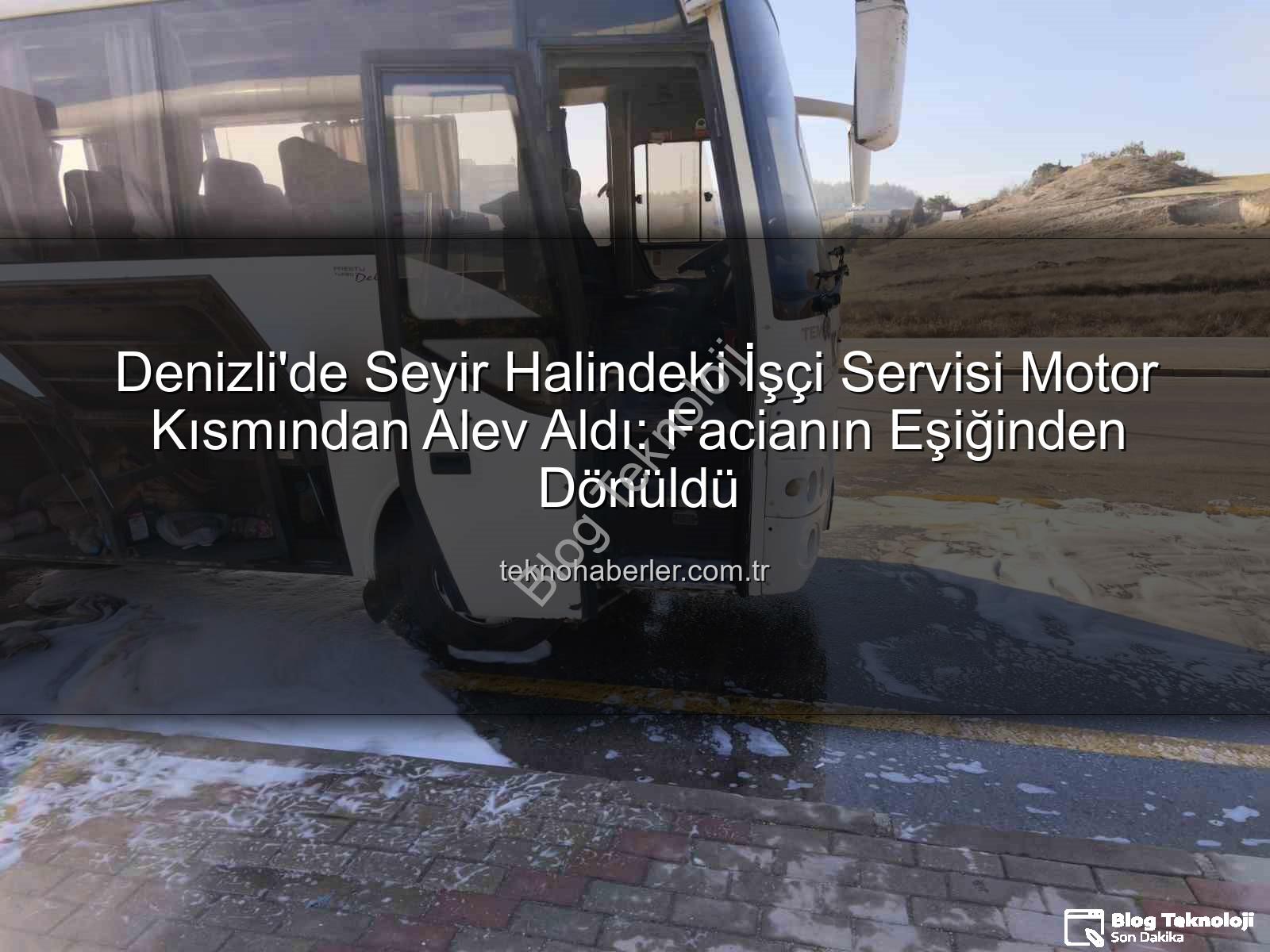 işçi servisi alev aldı - Denizli'de Seyir Halindeki İşçi Servisi Motor Kısmından Alev Aldı: Facianın Eşiğinden Dönüldü!