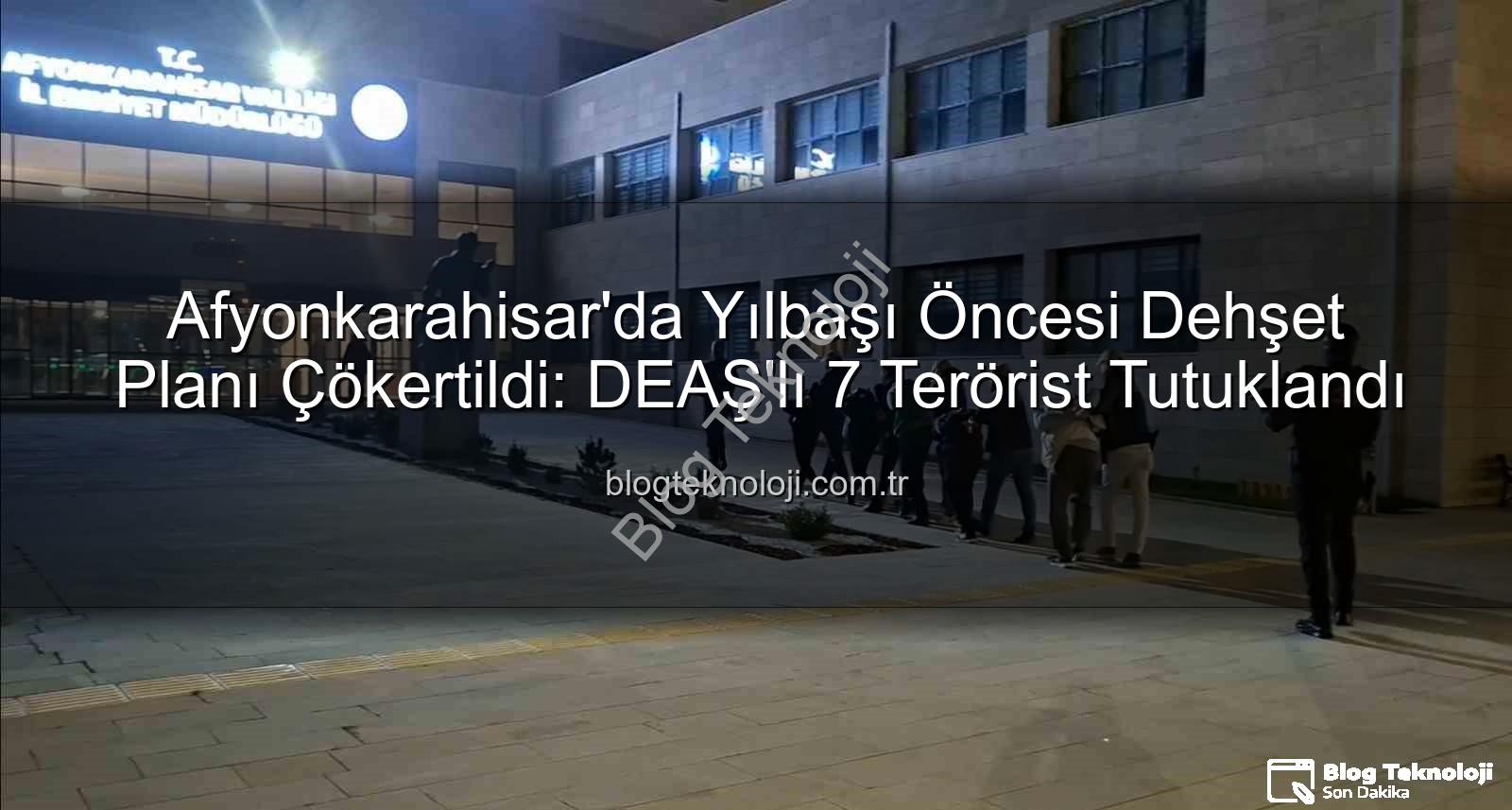 DEAŞ teröristler - Afyonkarahisar'da Yılbaşı Öncesi Dehşet Planı Çökertildi: DEAŞ'lı 7 Terörist Tutuklandı