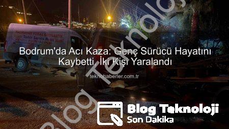 Bodrum’da Acı Kaza: Genç Sürücü Hayatını Kaybetti, 2 Yaralı