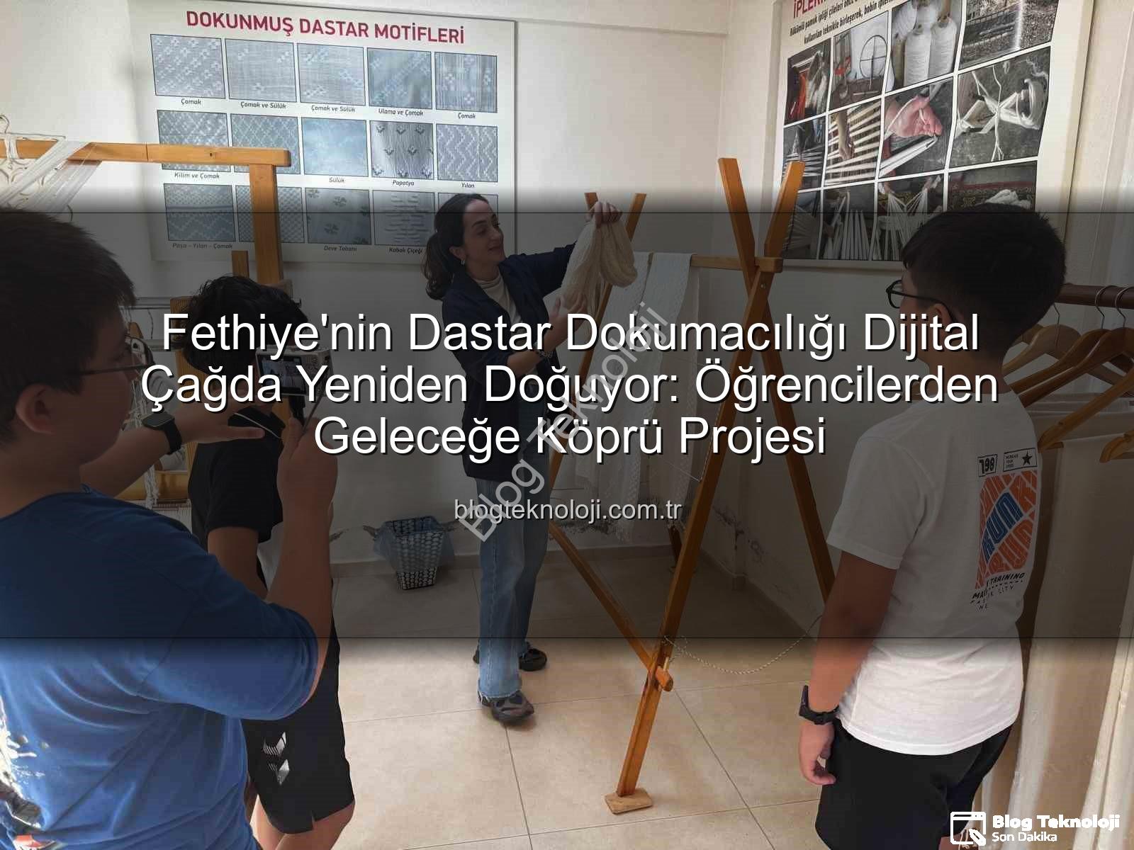 dastar dokumacılığı - Fethiye'nin Dastar Dokumacılığı Dijital Çağda Yeniden Doğuyor: Öğrencilerden Geleceğe Köprü Projesi