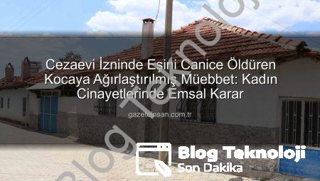 Denizli’de Kan Donduran Cinayet: Cezaevinden İzinli Çıkan Koca, Eşini Canavarca Öldürdü – Ağırlaştırılmış Müebbet Cezası!