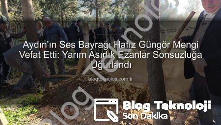 Aydın’ın Ses Bayrağı Hafız Güngör Mengi Vefat Etti: Yarım Asırlık Ezanlar Sonsuzluğa Uğurlandı